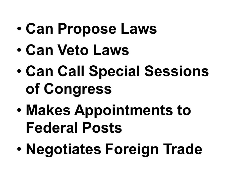 Can Propose Laws Can Veto Laws Can Call Special Sessions of Congress Makes Appointments to Federal Posts Negotiates Foreign Trade
