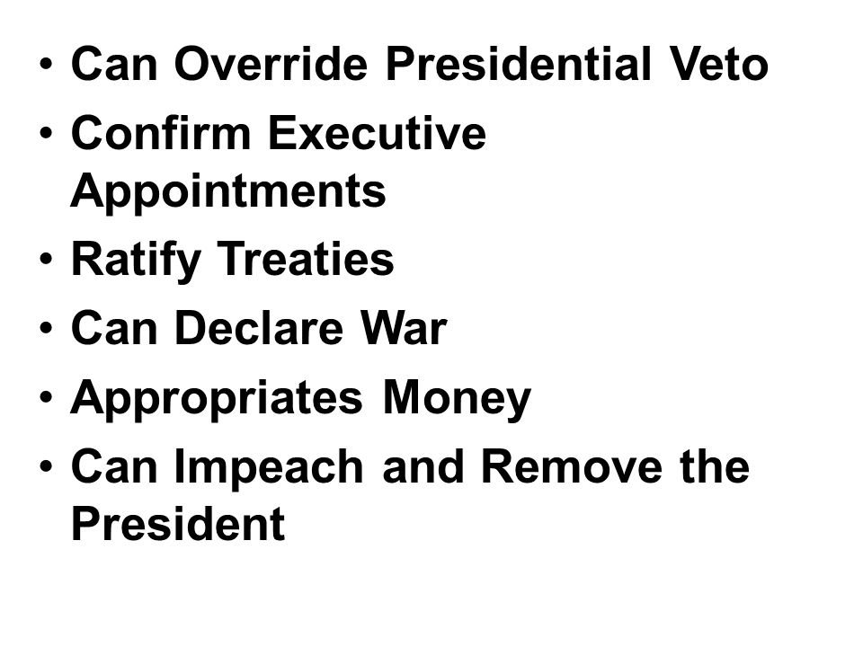Can Override Presidential Veto Confirm Executive Appointments Ratify Treaties Can Declare War Appropriates Money Can Impeach and Remove the President