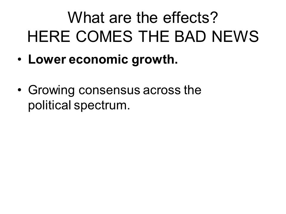 What are the effects. HERE COMES THE BAD NEWS Lower economic growth.