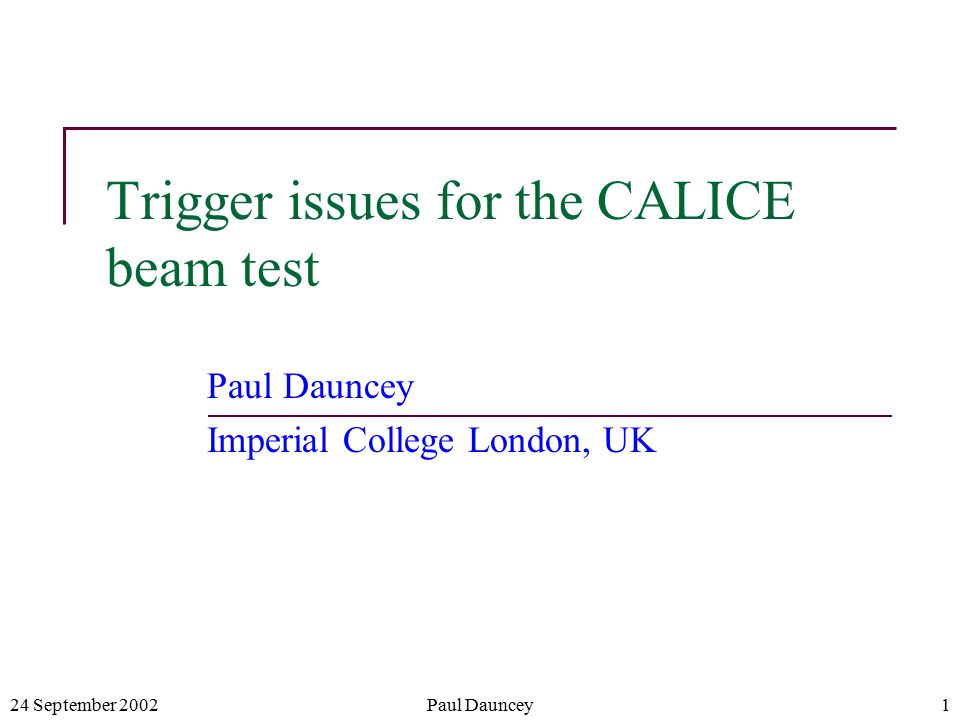 24 September 2002Paul Dauncey1 Trigger issues for the CALICE beam test Paul Dauncey Imperial College London, UK