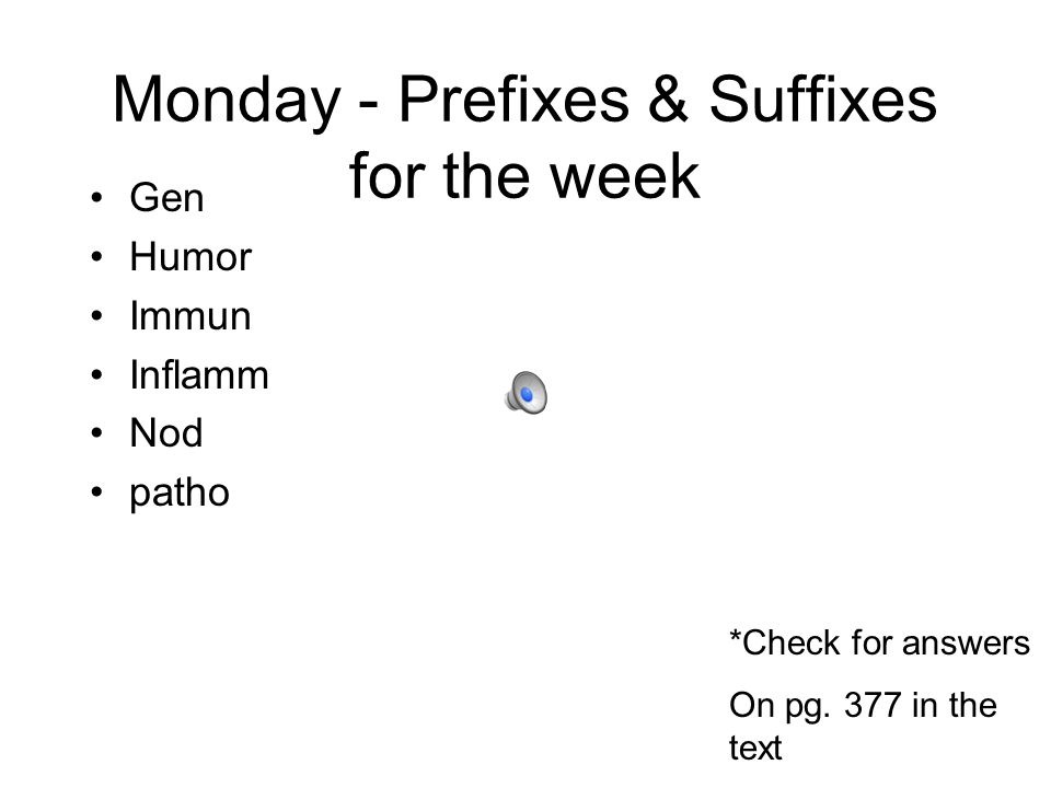 Monday - Prefixes & Suffixes for the week Gen Humor Immun Inflamm Nod patho *Check for answers On pg.