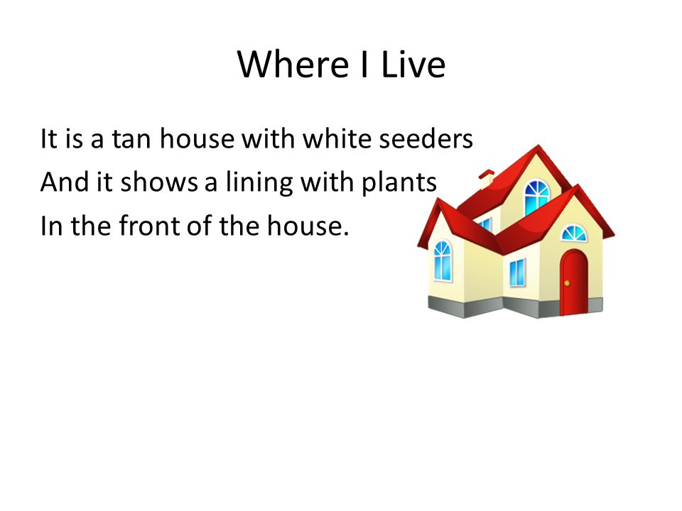Where I Live It is a tan house with white seeders And it shows a lining with plants In the front of the house.