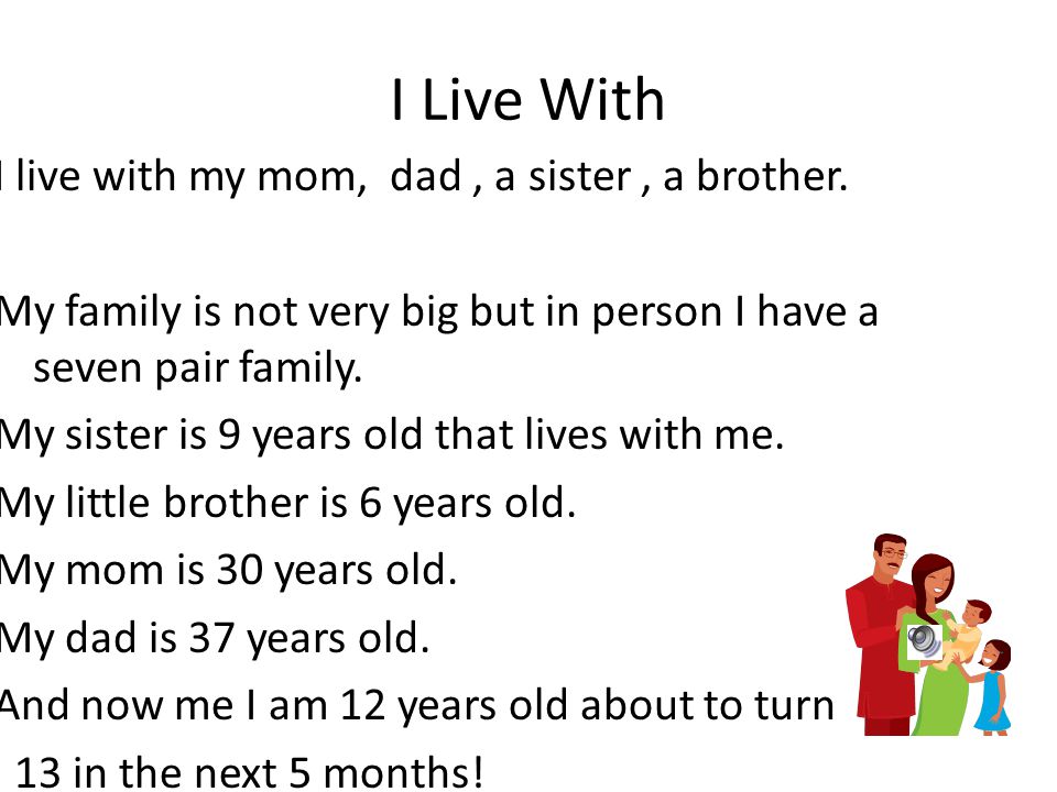 I Live With I live with my mom, dad, a sister, a brother.