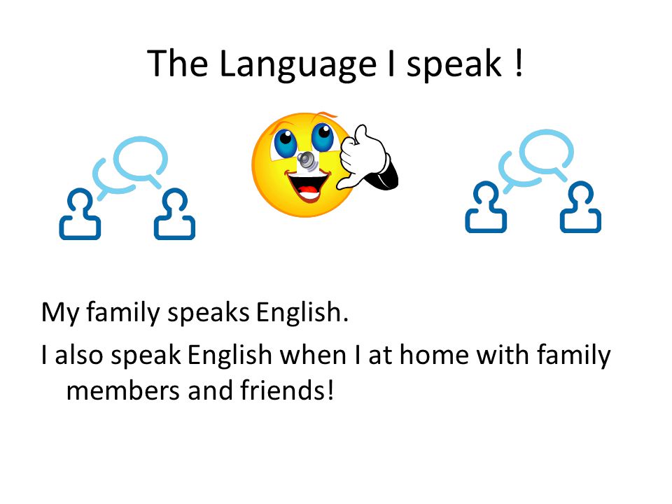 The Language I speak . My family speaks English.