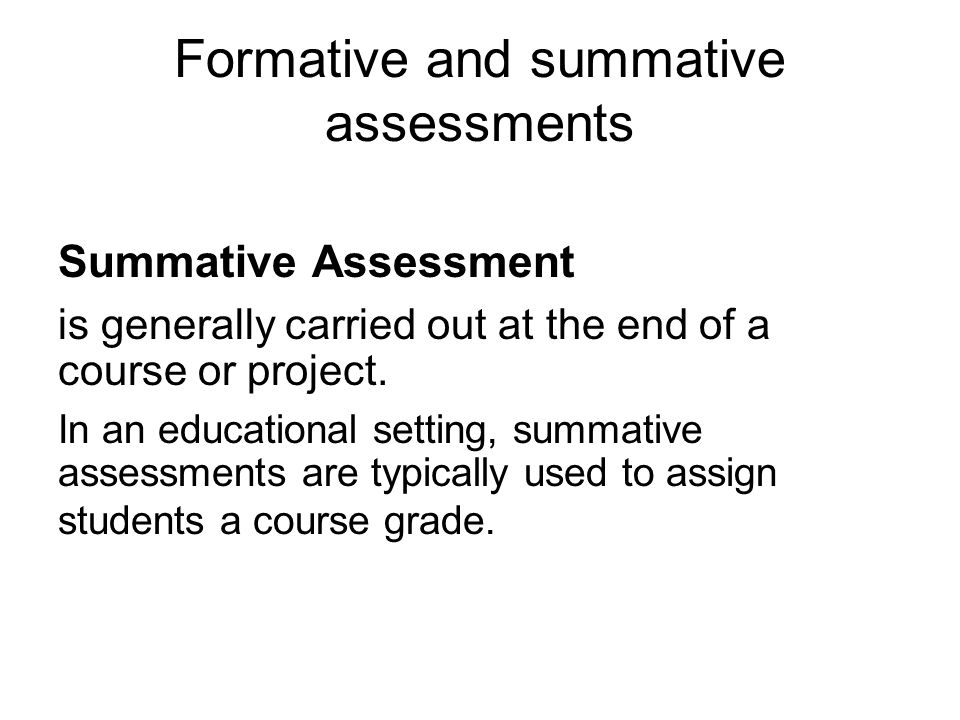 Formative and summative assessments Summative Assessment is generally carried out at the end of a course or project.