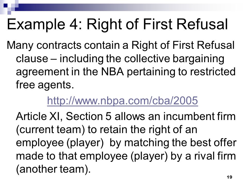 Example 4: Right of First Refusal Many contracts contain a Right of First Refusal clause – including the collective bargaining agreement in the NBA pertaining to restricted free agents.