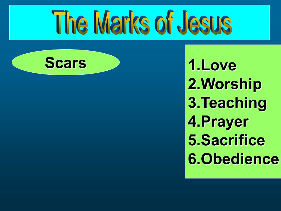 Scars 1.Love2.Worship3.Teaching4.Prayer5.Sacrifice6.Obedience