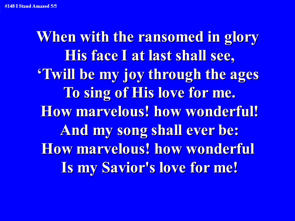 When with the ransomed in glory His face I at last shall see, ‘Twill be my joy through the ages To sing of His love for me.