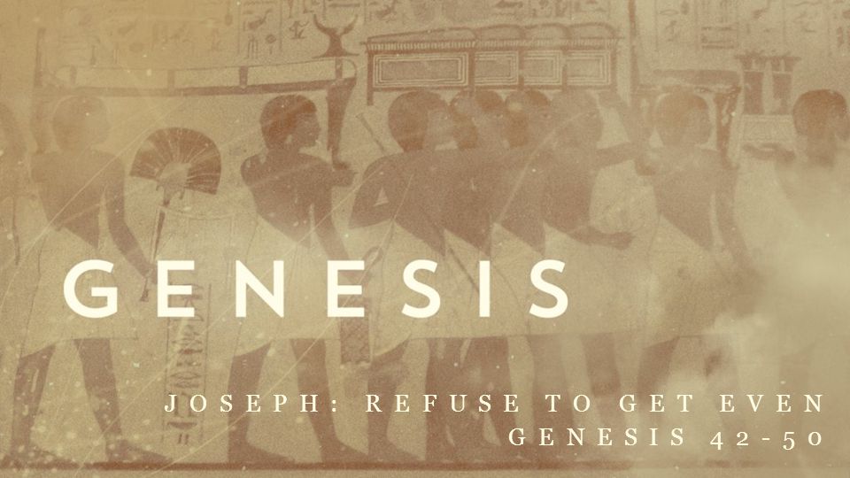 JOSEPH: REFUSE TO GET EVEN GENESIS 42-50