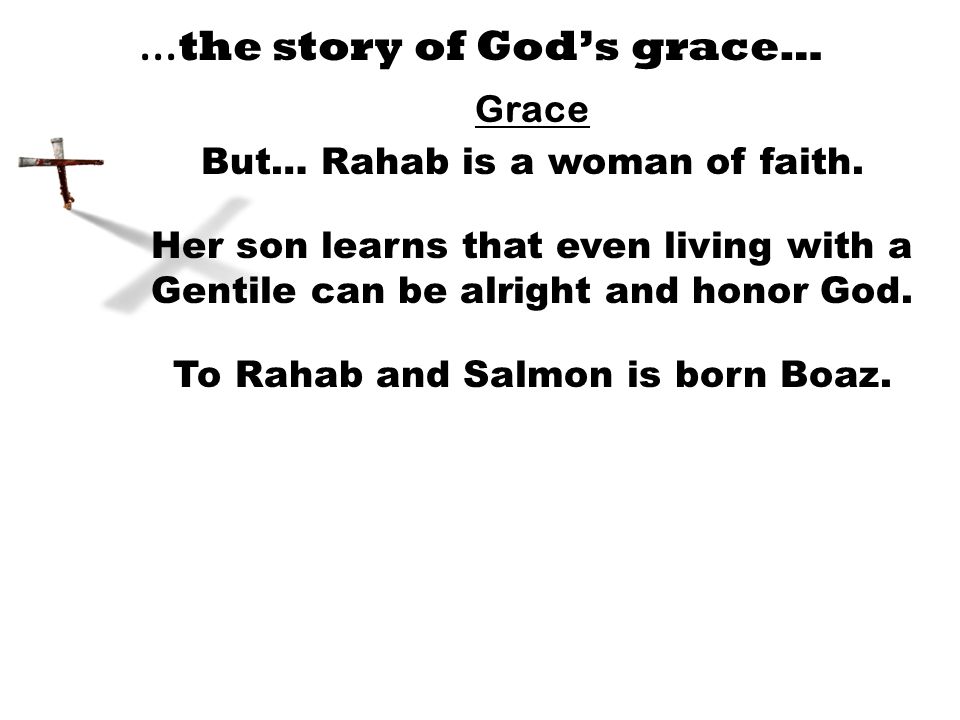 … the story of God’s grace… Grace But… Rahab is a woman of faith.