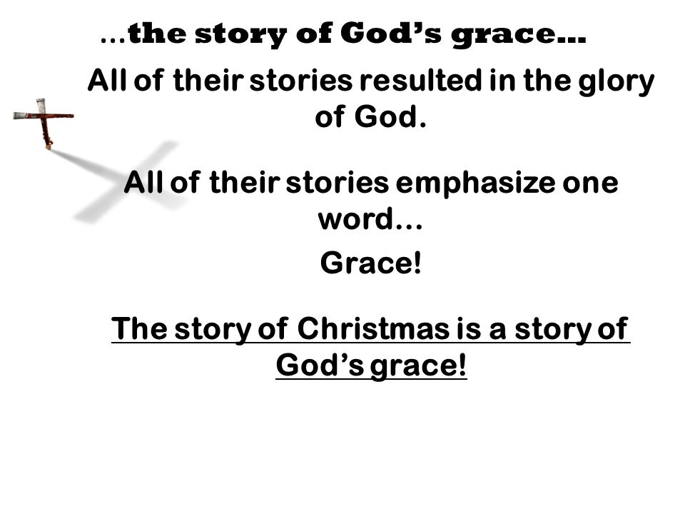 … the story of God’s grace… All of their stories resulted in the glory of God.