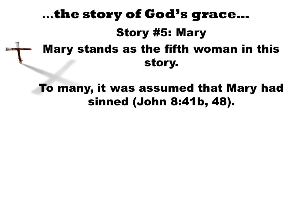 … the story of God’s grace… Story #5: Mary Mary stands as the fifth woman in this story.