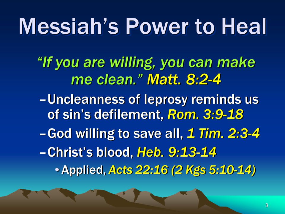 3 Messiah’s Power to Heal If you are willing, you can make me clean. Matt.
