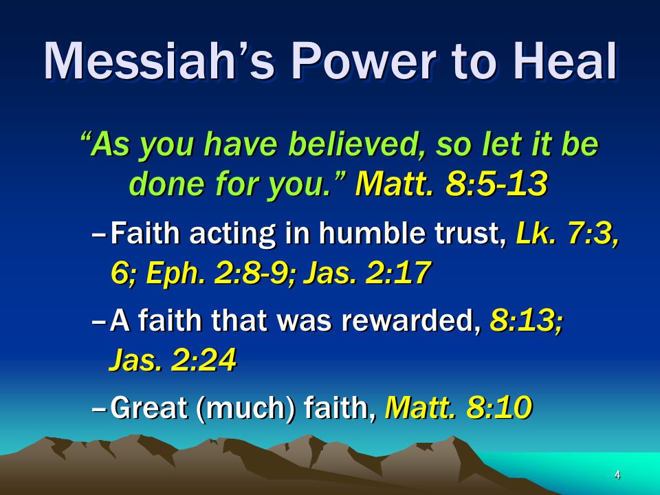 4 Messiah’s Power to Heal As you have believed, so let it be done for you. Matt.