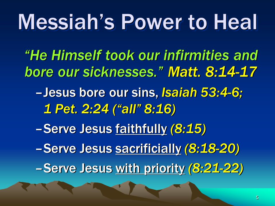5 Messiah’s Power to Heal He Himself took our infirmities and bore our sicknesses. Matt.