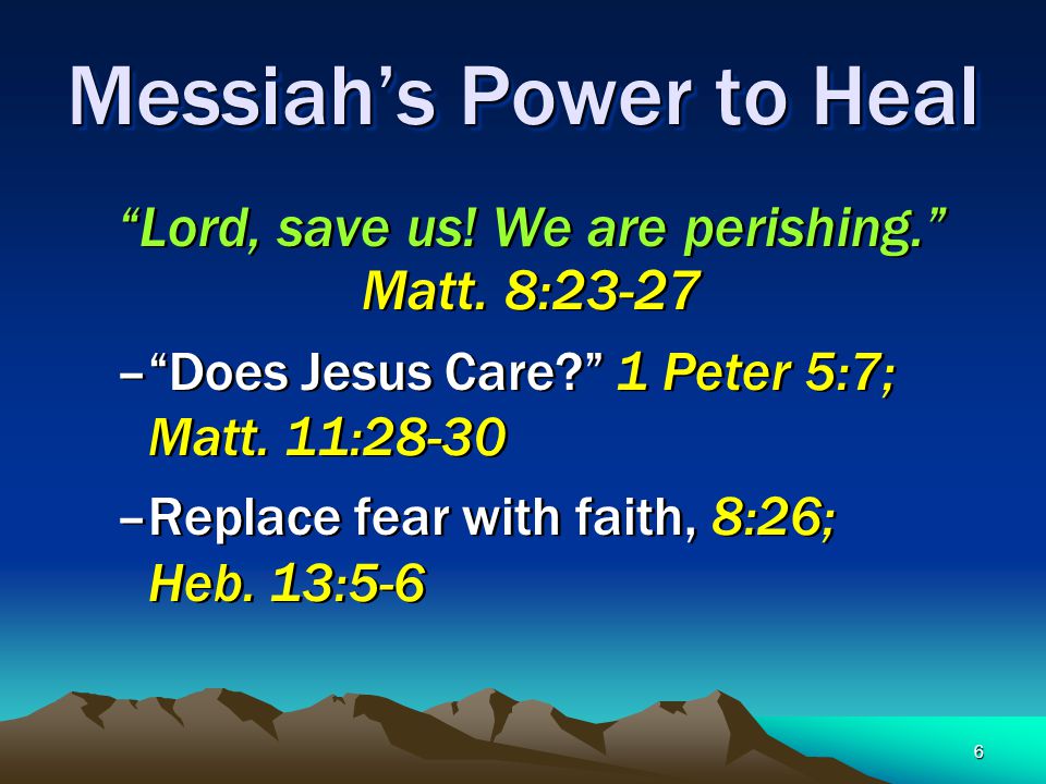 6 Messiah’s Power to Heal Lord, save us. We are perishing. Matt.