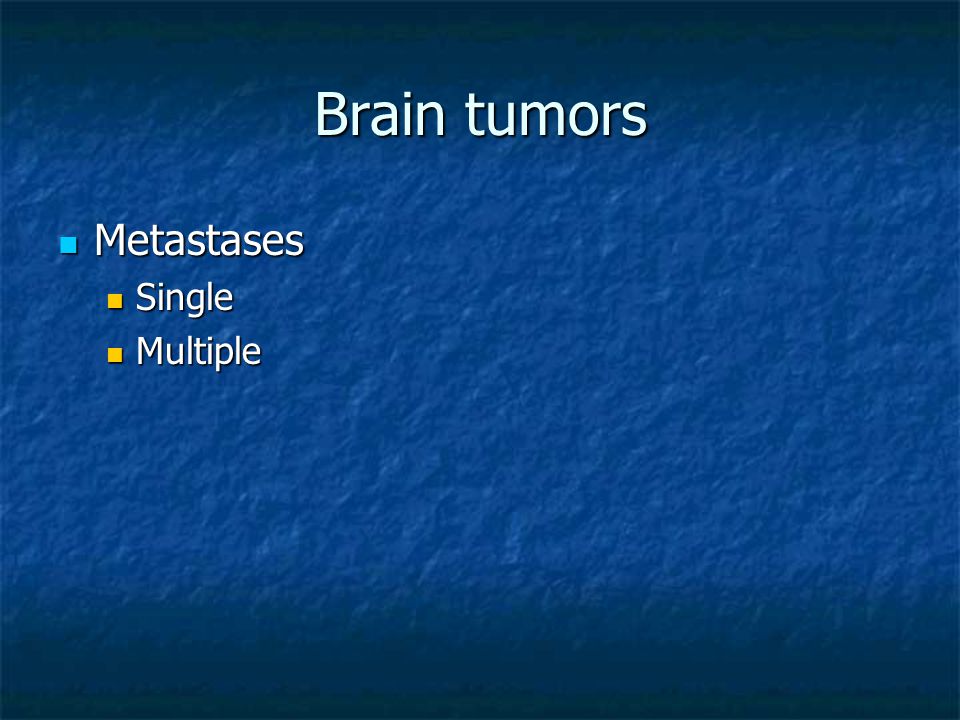 Brain tumors Metastases Metastases Single Single Multiple Multiple