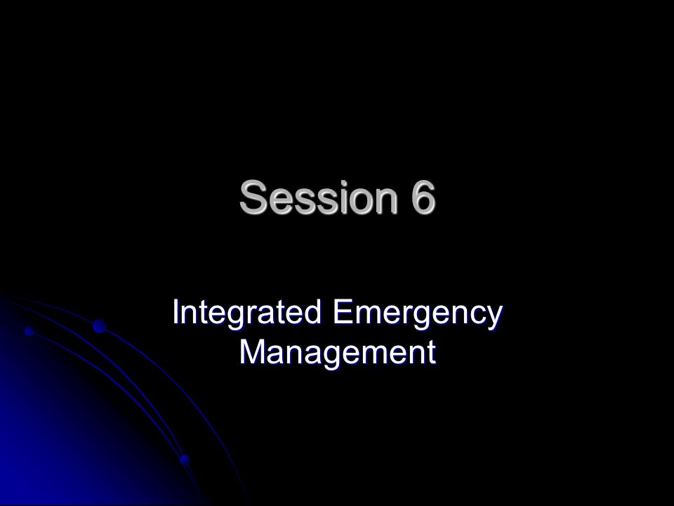 Session 6 Integrated Emergency Management
