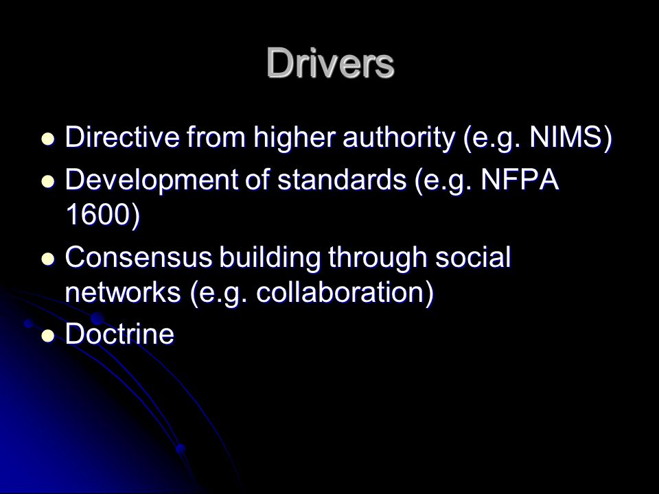 Drivers Directive from higher authority (e.g. NIMS) Directive from higher authority (e.g.