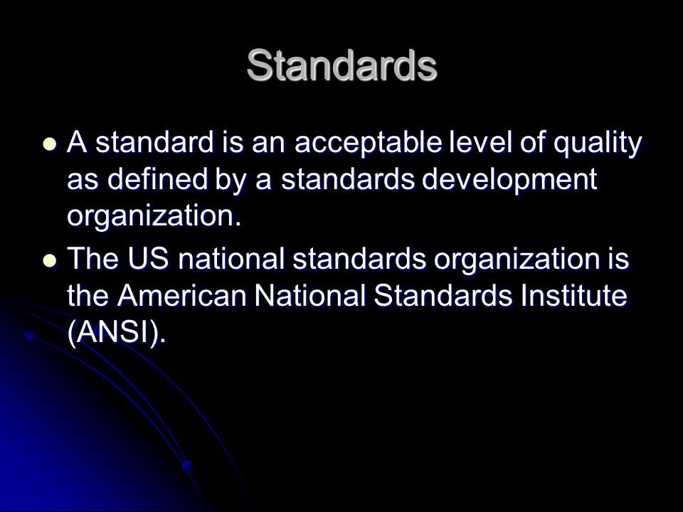 Standards A standard is an acceptable level of quality as defined by a standards development organization.