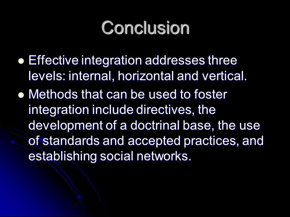 Conclusion Effective integration addresses three levels: internal, horizontal and vertical.