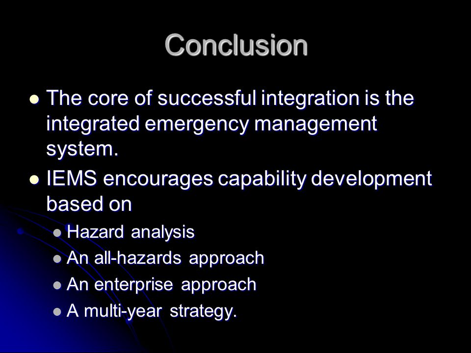Conclusion The core of successful integration is the integrated emergency management system.