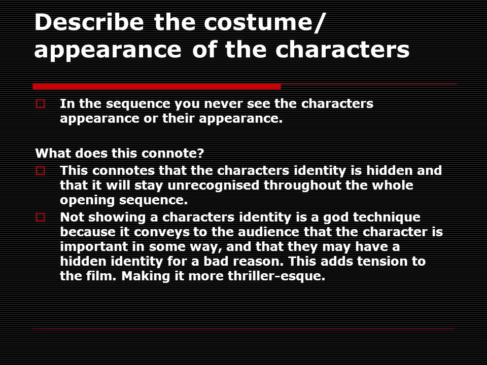 Describe the costume/ appearance of the characters  In the sequence you never see the characters appearance or their appearance.