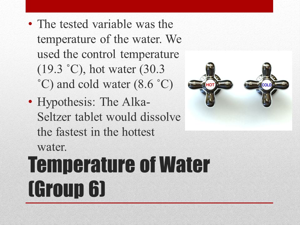 Temperature of Water (Group 6) The tested variable was the temperature of the water.