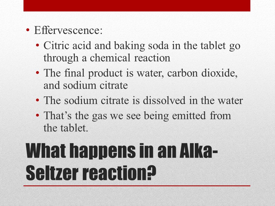 What happens in an Alka- Seltzer reaction.