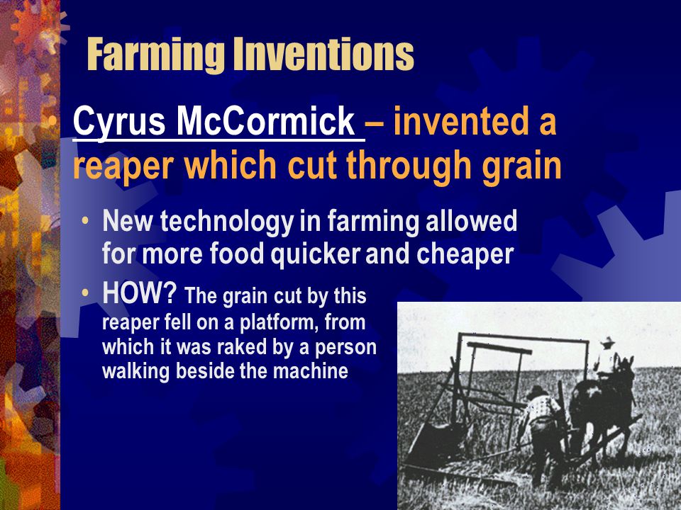 Farming inventions John Deere – invented a lightweight steel plow that made preparing soil much less work