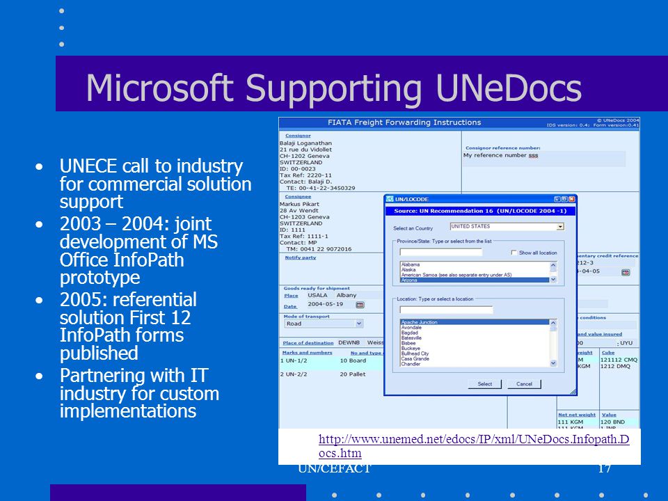 UN/CEFACT17 Microsoft Supporting UNeDocs UNECE call to industry for commercial solution support 2003 – 2004: joint development of MS Office InfoPath prototype 2005: referential solution First 12 InfoPath forms published Partnering with IT industry for custom implementations   ocs.htm