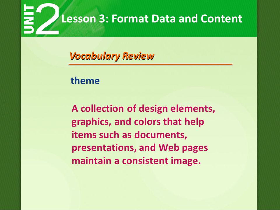 Vocabulary Review theme A collection of design elements, graphics, and colors that help items such as documents, presentations, and Web pages maintain a consistent image.
