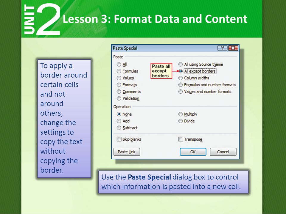 Lesson 3: Format Data and Content To apply a border around certain cells and not around others, change the settings to copy the text without copying the border.