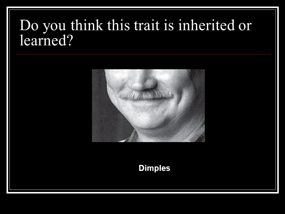 Do you think this trait is inherited or learned Dimples