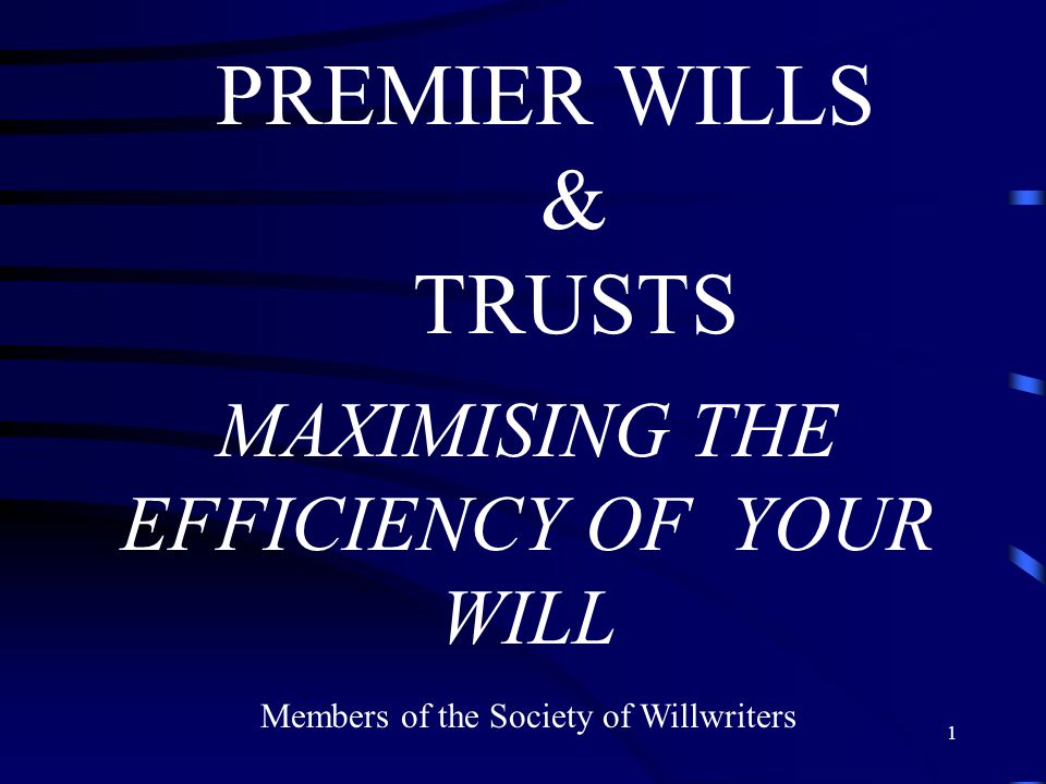 1 PREMIER WILLS & TRUSTS MAXIMISING THE EFFICIENCY OF YOUR WILL Members of the Society of Willwriters