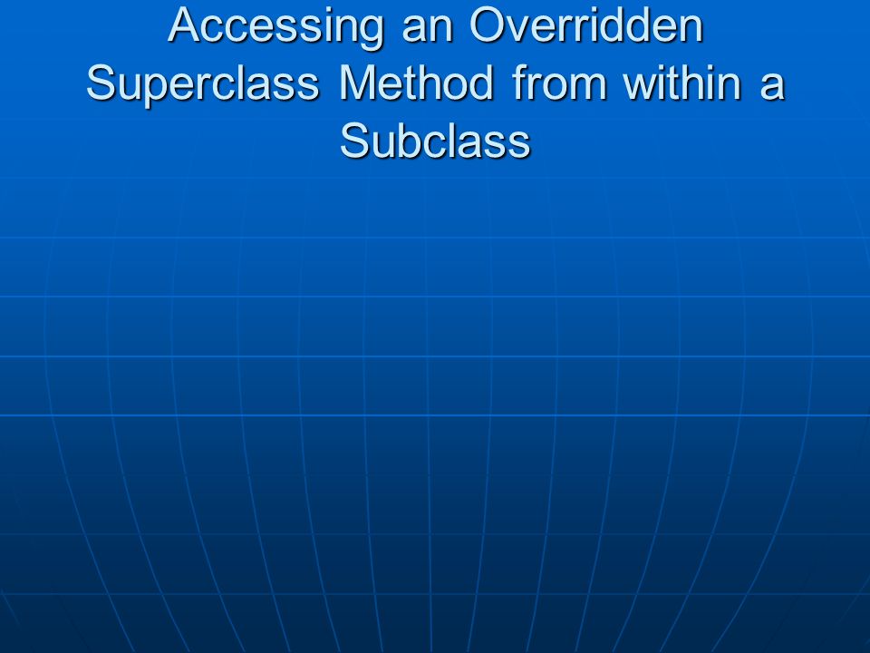 Accessing an Overridden Superclass Method from within a Subclass