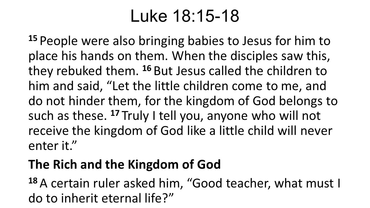 Luke 18: People were also bringing babies to Jesus for him to place his hands on them.