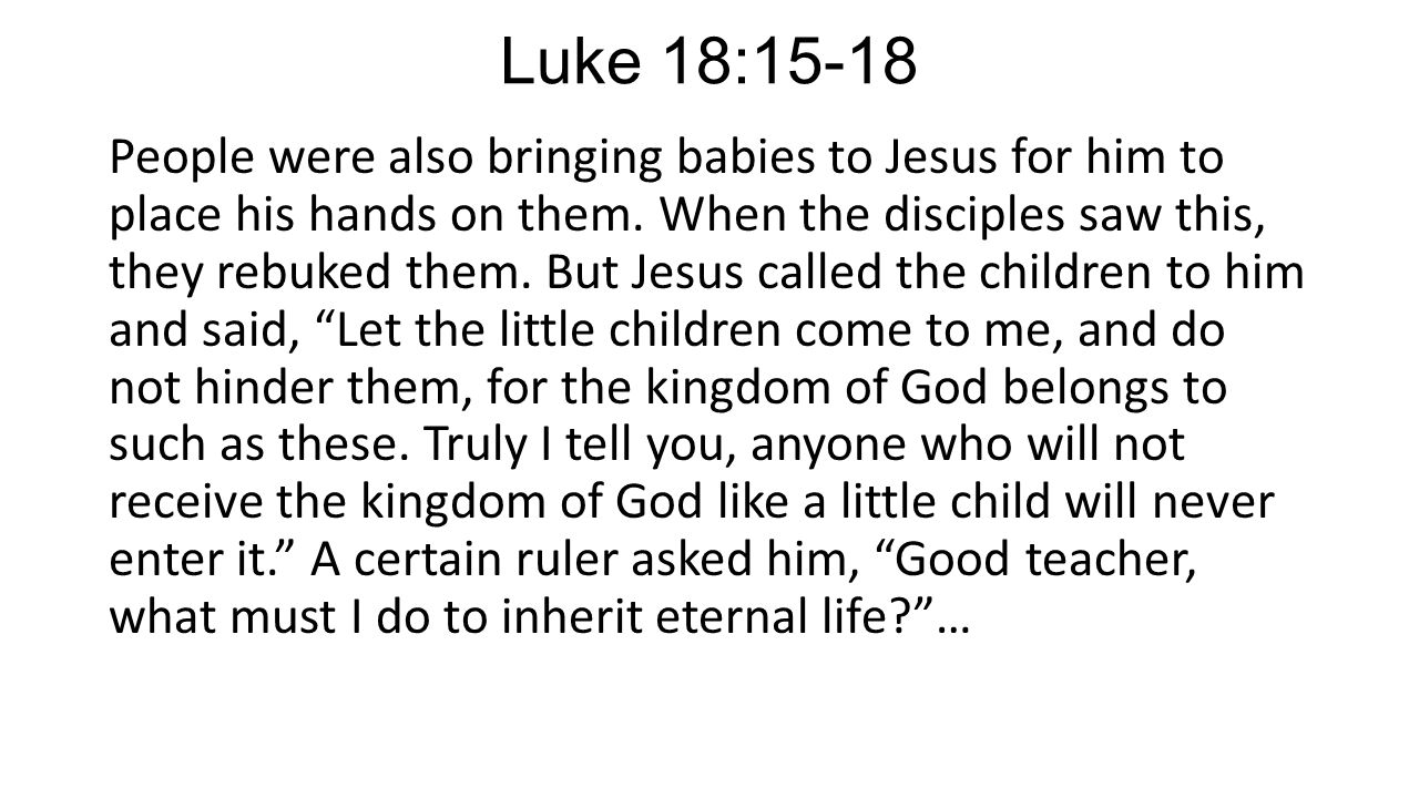 Luke 18:15-18 People were also bringing babies to Jesus for him to place his hands on them.