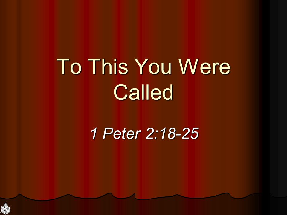 To This You Were Called 1 Peter 2:18-25