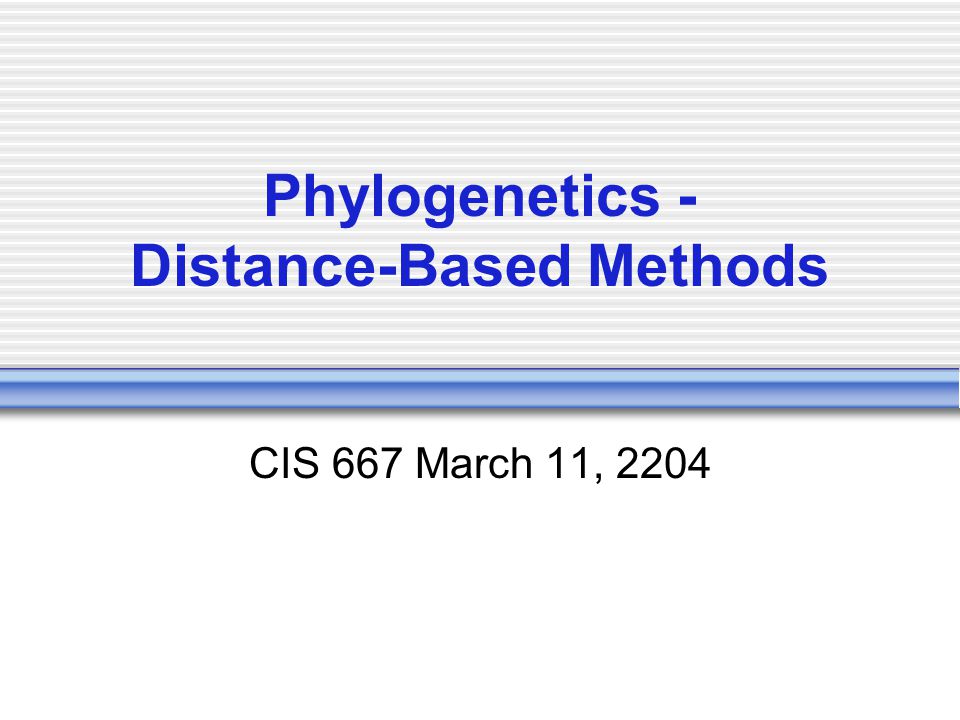 Phylogenetics - Distance-Based Methods CIS 667 March 11, 2204