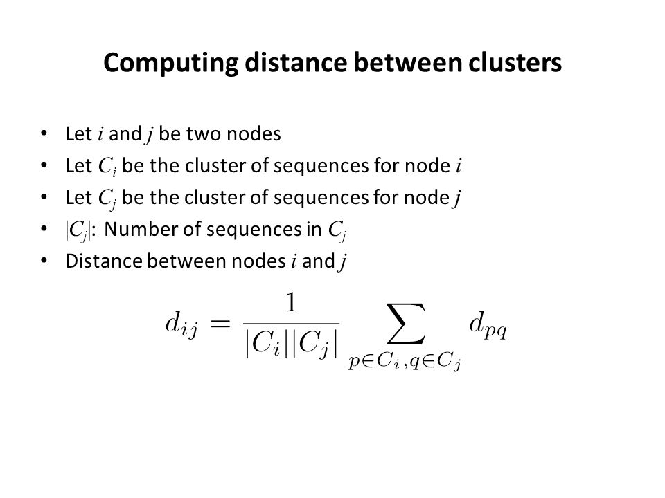 Computing distance between clusters Let i and j be two nodes Let C i be the cluster of sequences for node i Let C j be the cluster of sequences for node j |C j | : Number of sequences in C j Distance between nodes i and j