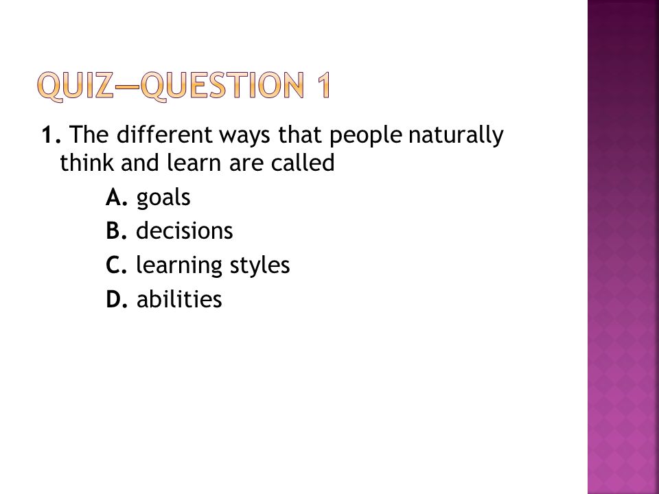 1. The different ways that people naturally think and learn are called A.