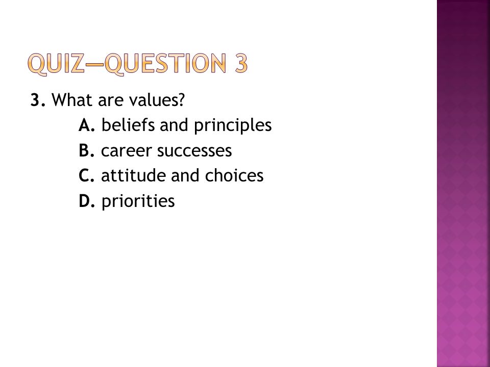 3. What are values. A. beliefs and principles B.