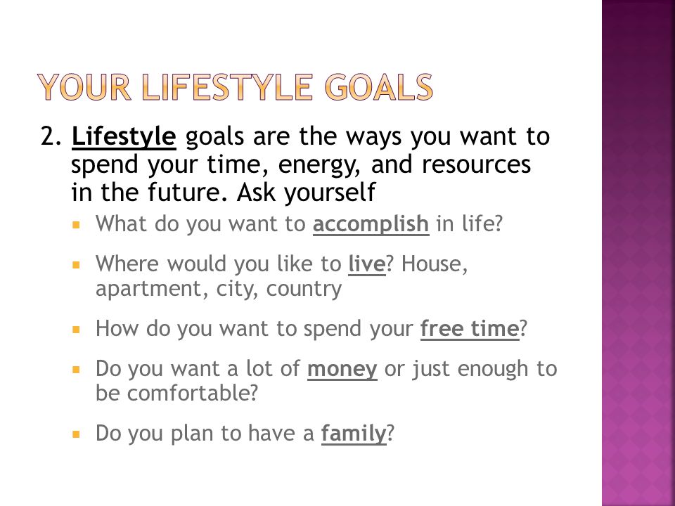 2. Lifestyle goals are the ways you want to spend your time, energy, and resources in the future.