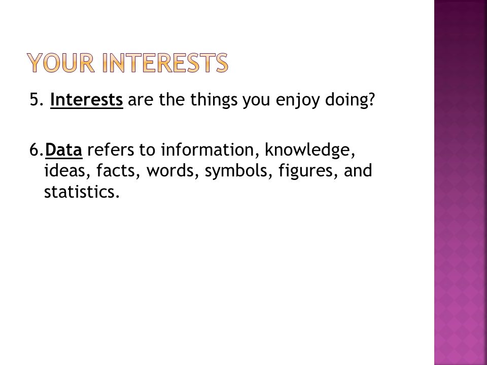 5. Interests are the things you enjoy doing.