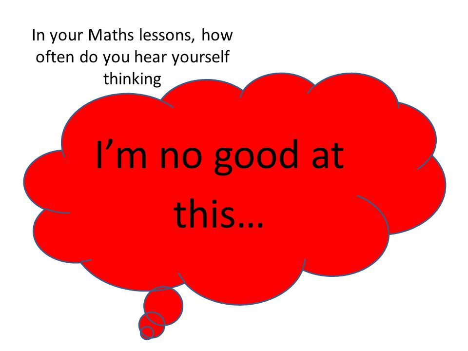I’m no good at this… In your Maths lessons, how often do you hear yourself thinking