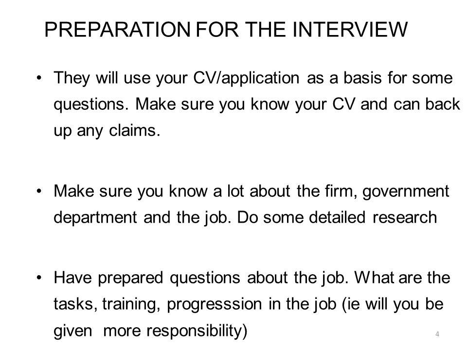 PREPARATION FOR THE INTERVIEW They will use your CV/application as a basis for some questions.