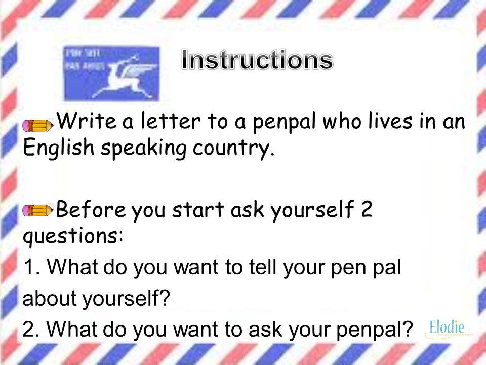 Write a letter to a penpal who lives in an English speaking country.