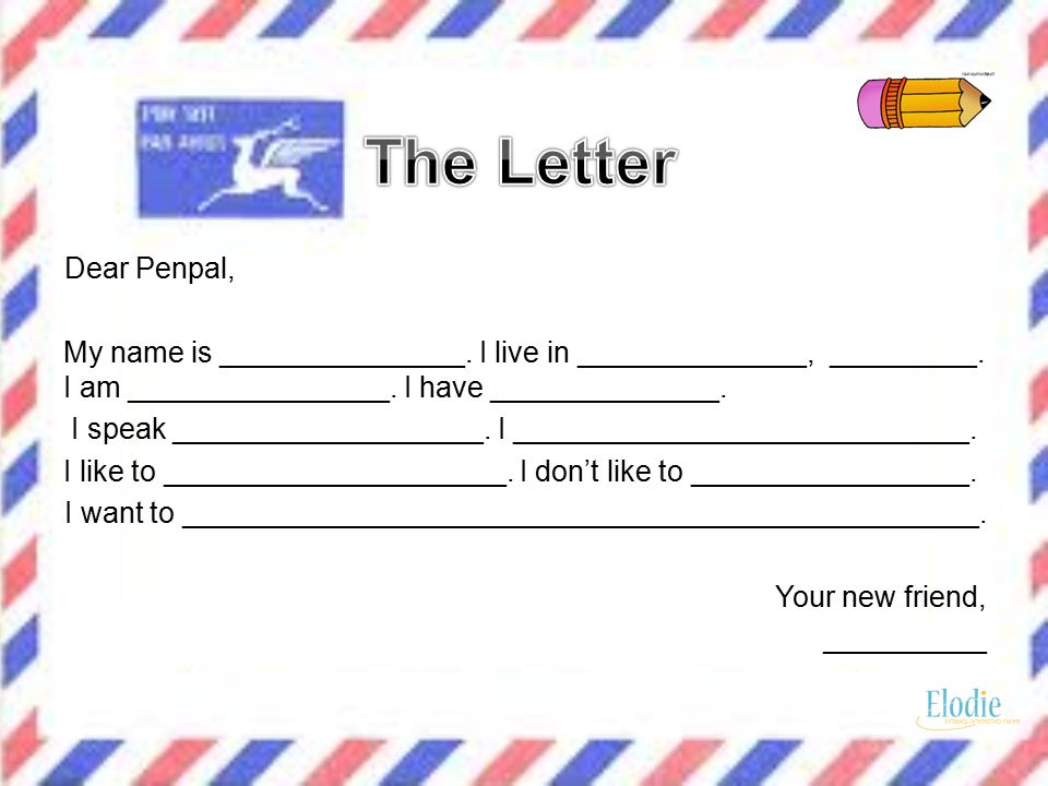 Dear Penpal, My name is _______________. I live in ______________, _________.