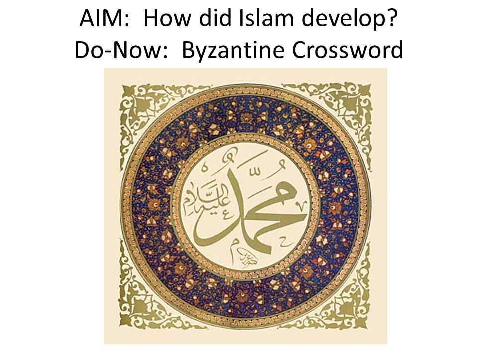 AIM: How did Islam develop Do-Now: Byzantine Crossword
